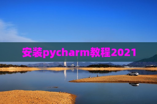 安装pycharm教程2021
